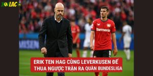 Tan Hag cùng Leverkusen thua ngược